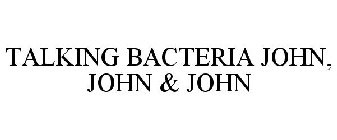 TALKING BACTERIA JOHN, JOHN & JOHN