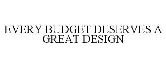 EVERY BUDGET DESERVES A GREAT DESIGN