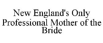 NEW ENGLAND'S ONLY PROFESSIONAL MOTHER OF THE BRIDE