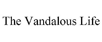THE VANDALOUS LIFE