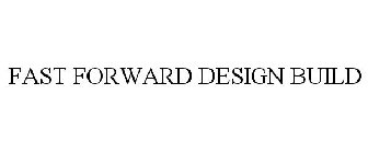 FAST FORWARD DESIGN BUILD