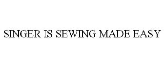 SINGER IS SEWING MADE EASY