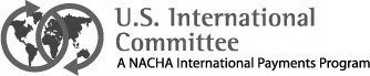 U.S. INTERNATIONAL COMMITTEE A NACHA INTERNATIONAL PAYMENTS PROGRAM