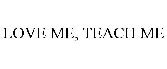 LOVE ME, TEACH ME