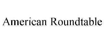 AMERICAN ROUNDTABLE