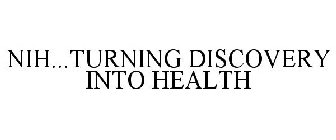 NIH...TURNING DISCOVERY INTO HEALTH