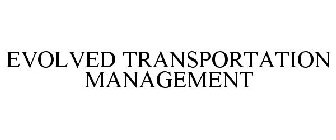 EVOLVED TRANSPORTATION MANAGEMENT