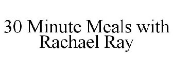 30 MINUTE MEALS WITH RACHAEL RAY