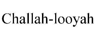 CHALLAH-LOOYAH