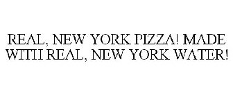 REAL, NEW YORK PIZZA! MADE WITH REAL, NEW YORK WATER!