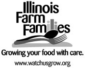 ILLINOIS FARM FAMILIES GROWING YOUR FOOD WITH CARE. WWW.WATCHUSGROW.ORG