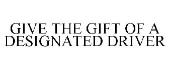 GIVE THE GIFT OF A DESIGNATED DRIVER