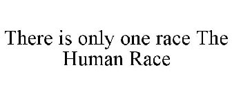 THERE IS ONLY ONE RACE THE HUMAN RACE