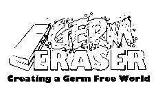 GERM ERASER CREATING A GERM FREE WORLD