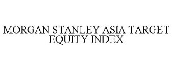 MORGAN STANLEY ASIA TARGET EQUITY INDEX