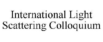 INTERNATIONAL LIGHT SCATTERING COLLOQUIUM