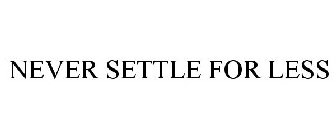 NEVER SETTLE FOR LESS