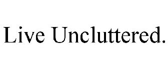 LIVE UNCLUTTERED.