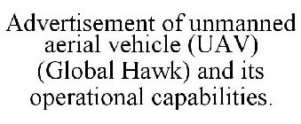 ADVERTISEMENT OF UNMANNED AERIAL VEHICLE (UAV) (GLOBAL HAWK) AND ITS OPERATIONAL CAPABILITIES.