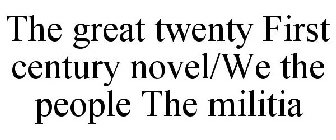 THE GREAT TWENTY FIRST CENTURY NOVEL/WE THE PEOPLE THE MILITIA