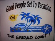 GOOD PEOPLE GET TO VACATION ON THE EMERALD COAST !
