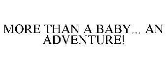 MORE THAN A BABY... AN ADVENTURE!