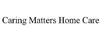 CARING MATTERS HOME CARE