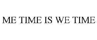 ME TIME IS WE TIME