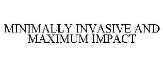 MINIMALLY INVASIVE AND MAXIMUM IMPACT