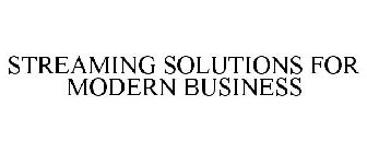 STREAMING SOLUTIONS FOR MODERN BUSINESS