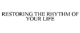 RESTORING THE RHYTHM OF YOUR LIFE