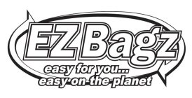 EZ BAGZ EASY FOR YOU... EASY ON THE PLANET
