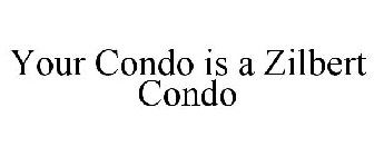 YOUR CONDO IS A ZILBERT CONDO