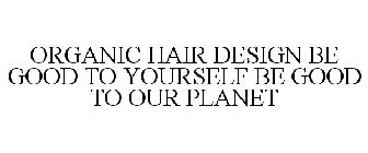 ORGANIC HAIR DESIGN BE GOOD TO YOURSELF BE GOOD TO OUR PLANET