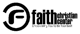 F FAITH CHRISTIAN CENTER EMPOWERING YOU TO BE YOUR BEST!