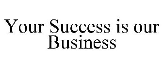 YOUR SUCCESS IS OUR BUSINESS