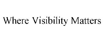 WHERE VISIBILITY MATTERS