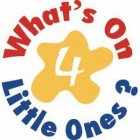 WHAT'S ON 4 LITTLE ONES?