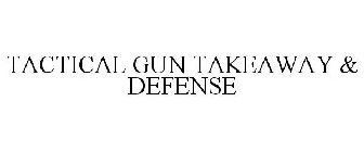 TACTICAL GUN TAKEAWAY & DEFENSE