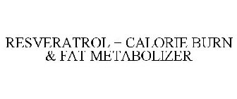 RESVERATROL + CALORIE BURN & FAT METABOLIZER