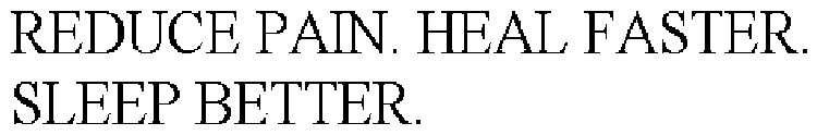 REDUCE PAIN. HEAL FASTER. SLEEP BETTER.