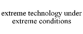 EXTREME TECHNOLOGY UNDER EXTREME CONDITIONS