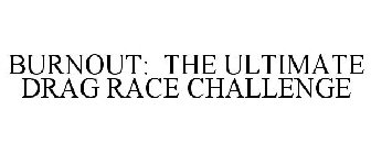 BURNOUT: THE ULTIMATE DRAG RACE CHALLENGE