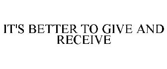 IT'S BETTER TO GIVE AND RECEIVE