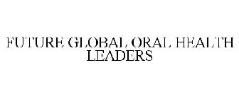 FUTURE GLOBAL ORAL HEALTH LEADERS