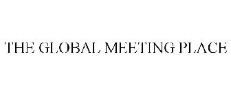 THE GLOBAL MEETING PLACE