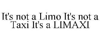 IT'S NOT A LIMO IT'S NOT A TAXI IT'S A LIMAXI