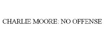 CHARLIE MOORE: NO OFFENSE