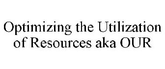 OPTIMIZING THE UTILIZATION OF RESOURCES AKA OUR