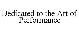 DEDICATED TO THE ART OF PERFORMANCE